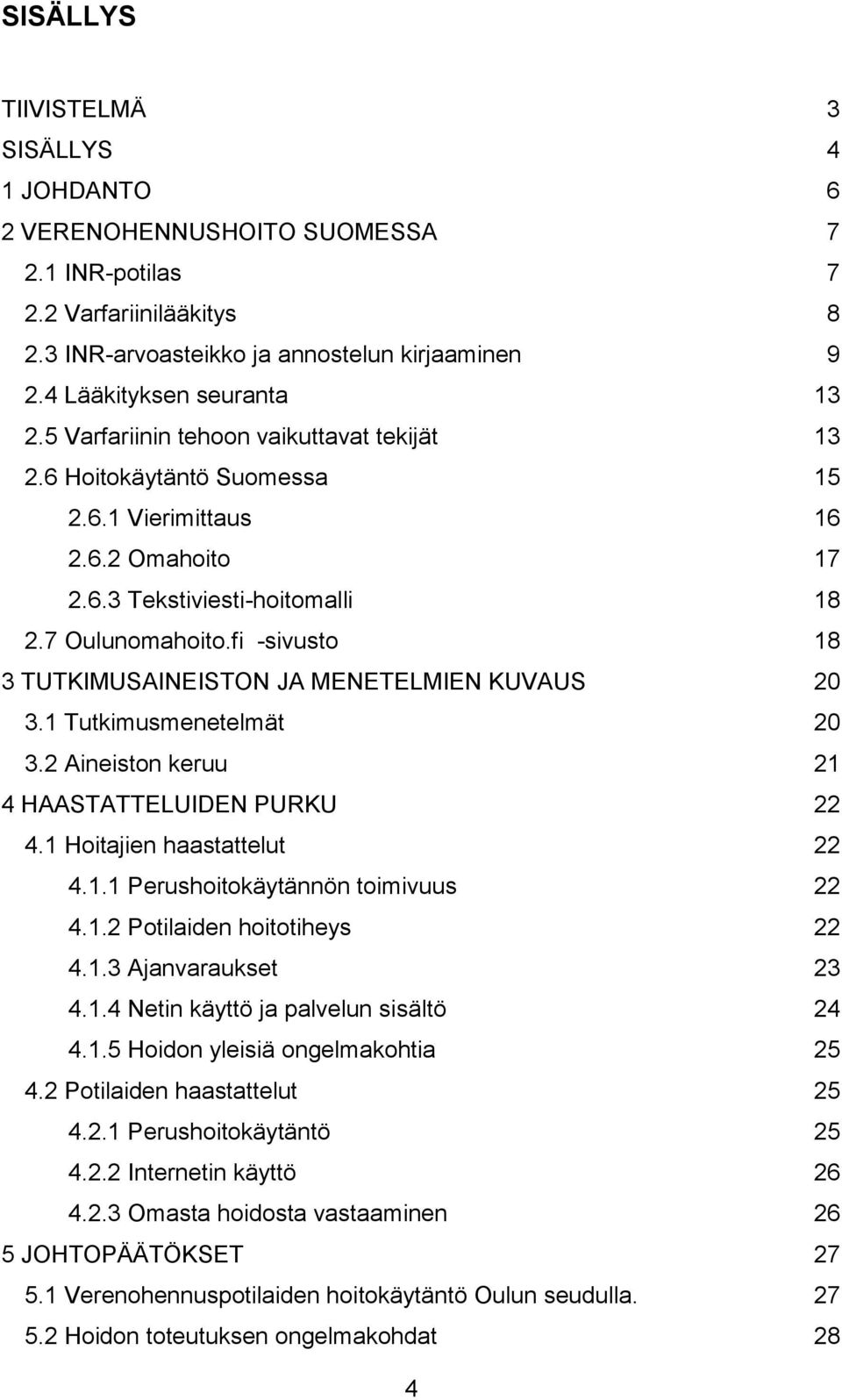 fi -sivusto 18 3 TUTKIMUSAINEISTON JA MENETELMIEN KUVAUS 20 3.1 Tutkimusmenetelmät 20 3.2 Aineiston keruu 21 4 HAASTATTELUIDEN PURKU 22 4.1 Hoitajien haastattelut 22 4.1.1 Perushoitokäytännön toimivuus 22 4.