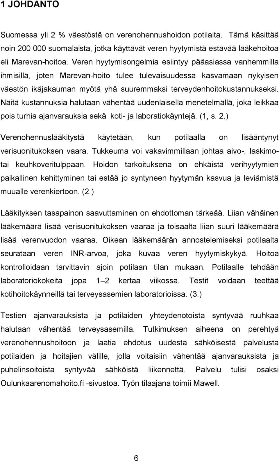 Näitä kustannuksia halutaan vähentää uudenlaisella menetelmällä, joka leikkaa pois turhia ajanvarauksia sekä koti- ja laboratiokäyntejä. (1, s. 2.