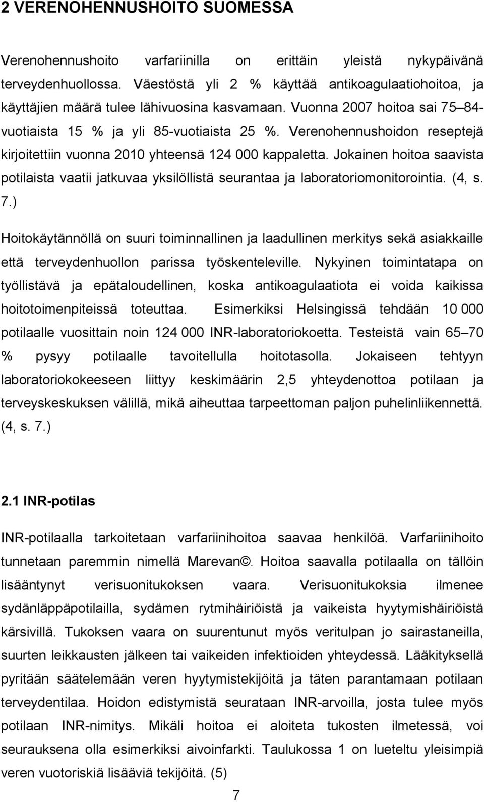 Verenohennushoidon reseptejä kirjoitettiin vuonna 2010 yhteensä 124 000 kappaletta. Jokainen hoitoa saavista potilaista vaatii jatkuvaa yksilöllistä seurantaa ja laboratoriomonitorointia. (4, s. 7.