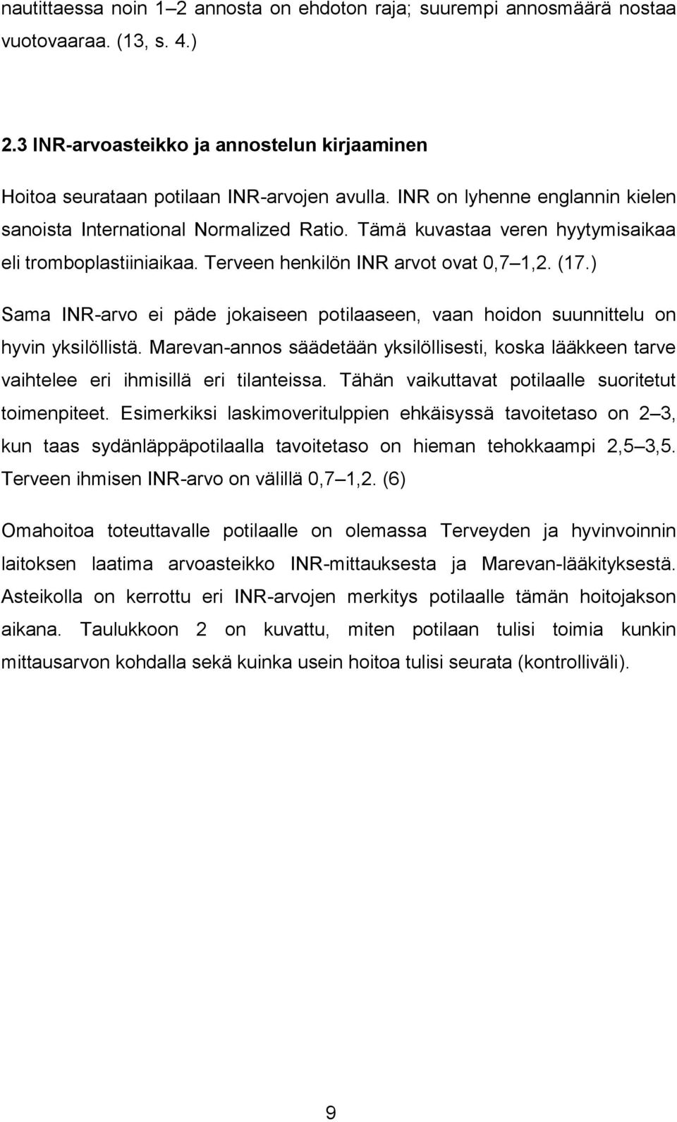 ) Sama INR-arvo ei päde jokaiseen potilaaseen, vaan hoidon suunnittelu on hyvin yksilöllistä. Marevan-annos säädetään yksilöllisesti, koska lääkkeen tarve vaihtelee eri ihmisillä eri tilanteissa.