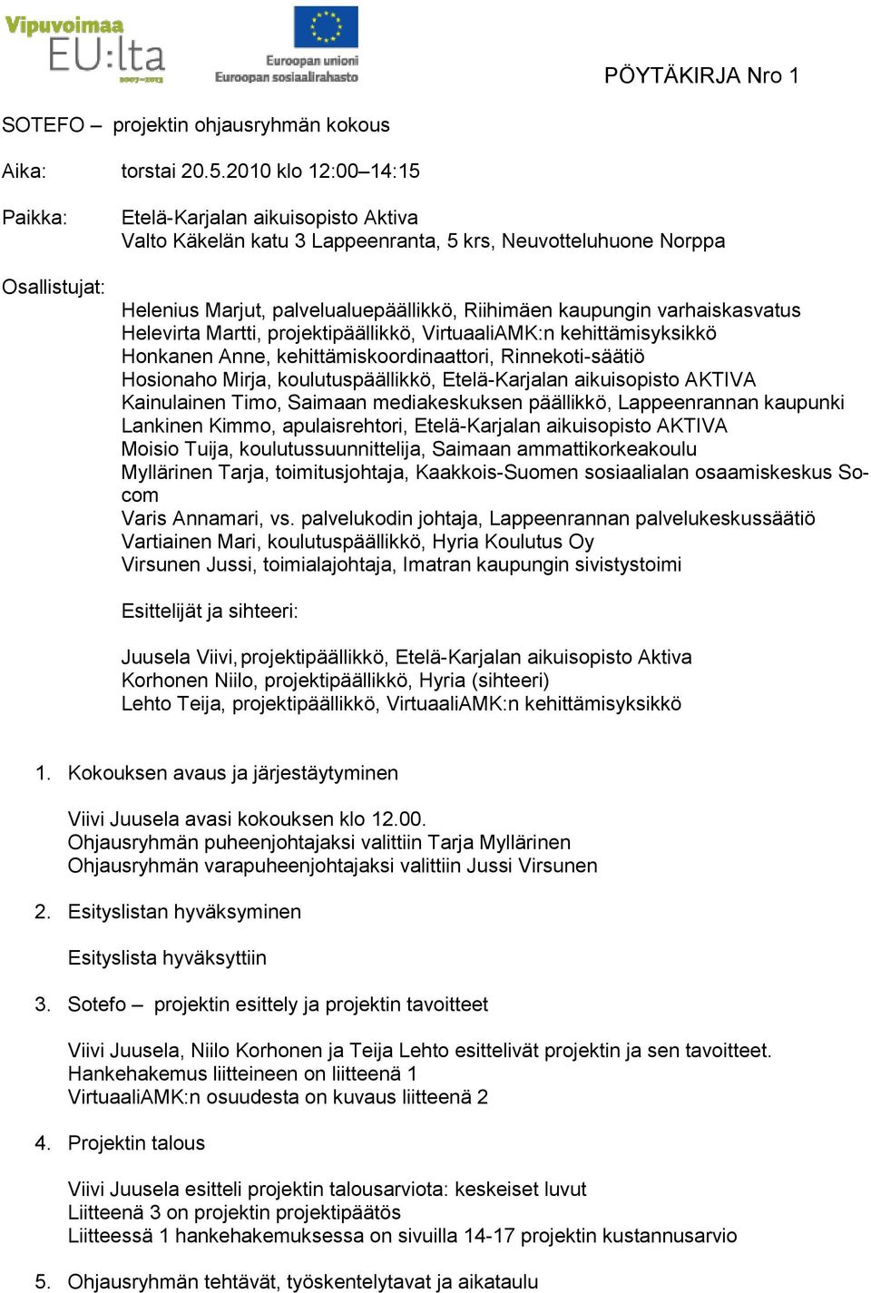 kaupungin varhaiskasvatus Helevirta Martti, kkö, VirtuaaliAMK:n kehittämisyksikkö Honkanen Anne, kehittämiskoordinaattori, Rinnekoti-säätiö Hosionaho Mirja, koulutuspäällikkö, Etelä-Karjalan