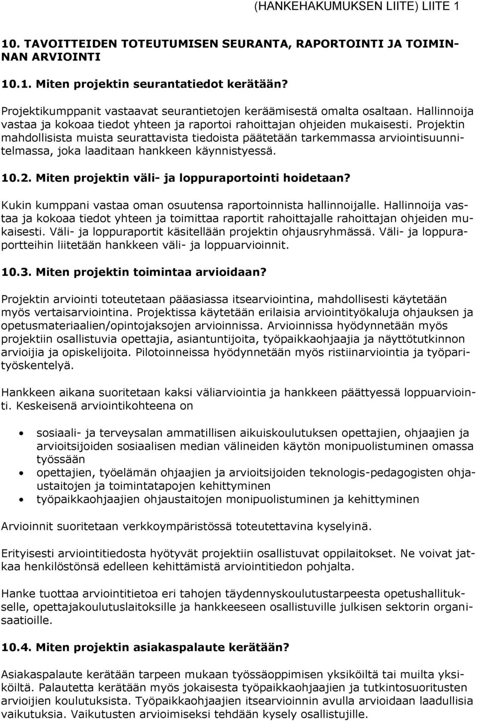 Projektin mahdollisista muista seurattavista tiedoista päätetään tarkemmassa arviointisuunnitelmassa, joka laaditaan hankkeen käynnistyessä. 10.2. Miten projektin väli- ja loppuraportointi hoidetaan?