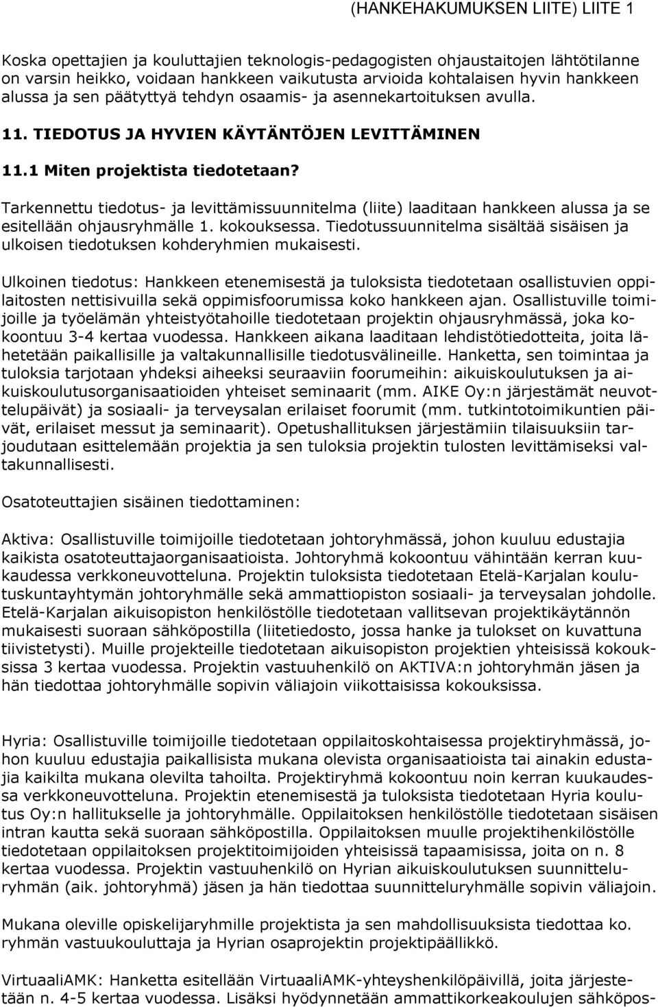 Tarkennettu tiedotus- ja levittämissuunnitelma (liite) laaditaan hankkeen alussa ja se esitellään ohjausryhmälle 1. kokouksessa.