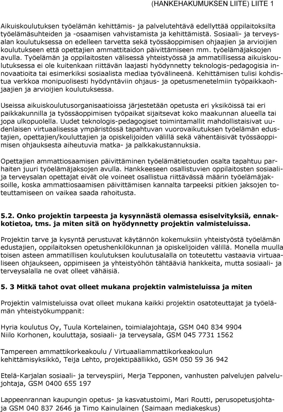 Työelämän ja oppilaitosten välisessä yhteistyössä ja ammatillisessa aikuiskoulutuksessa ei ole kuitenkaan riittävän laajasti hyödynnetty teknologis-pedagogisia innovaatioita tai esimerkiksi