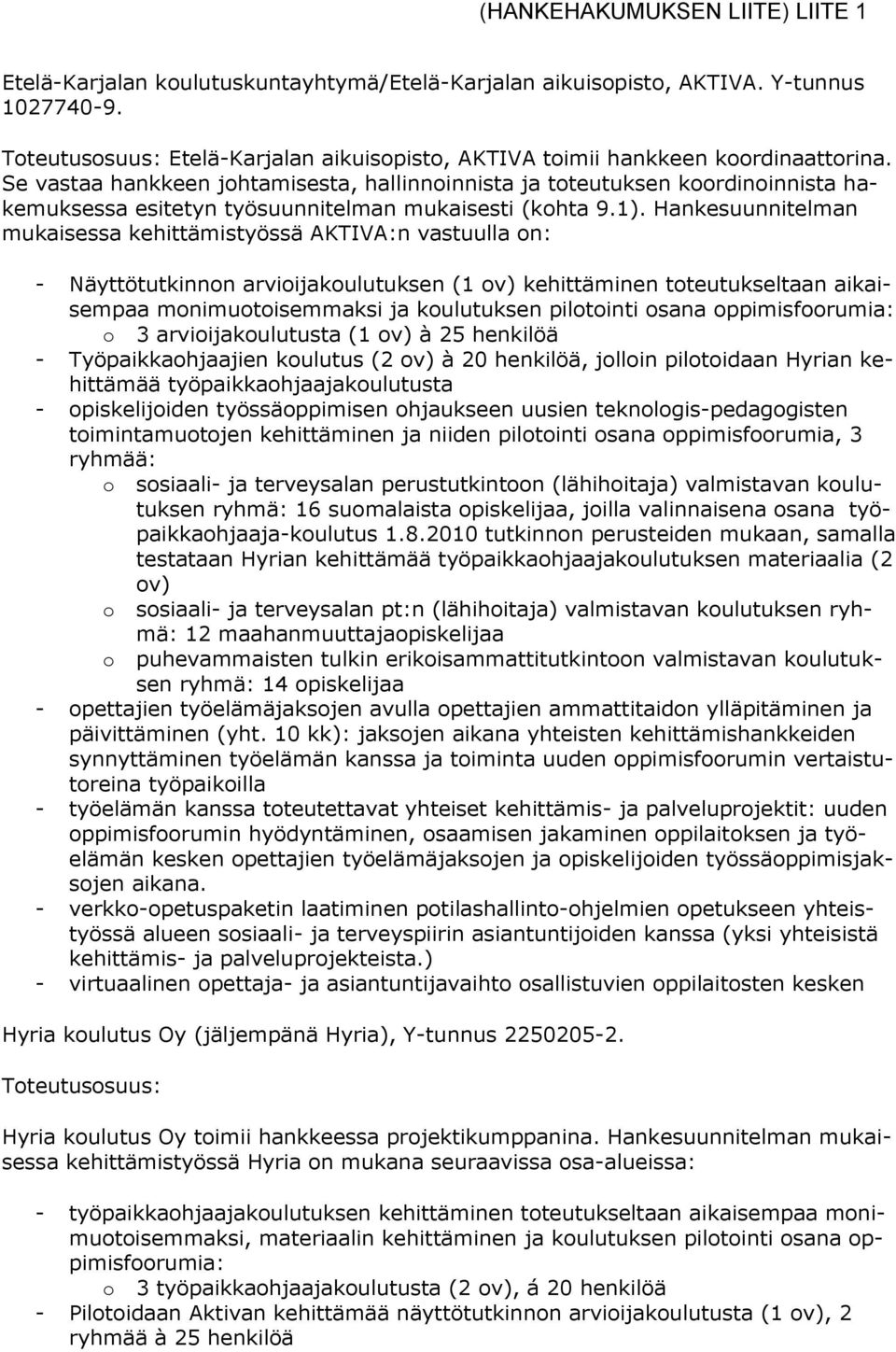 Se vastaa hankkeen johtamisesta, hallinnoinnista ja toteutuksen koordinoinnista hakemuksessa esitetyn työsuunnitelman mukaisesti (kohta 9.1).