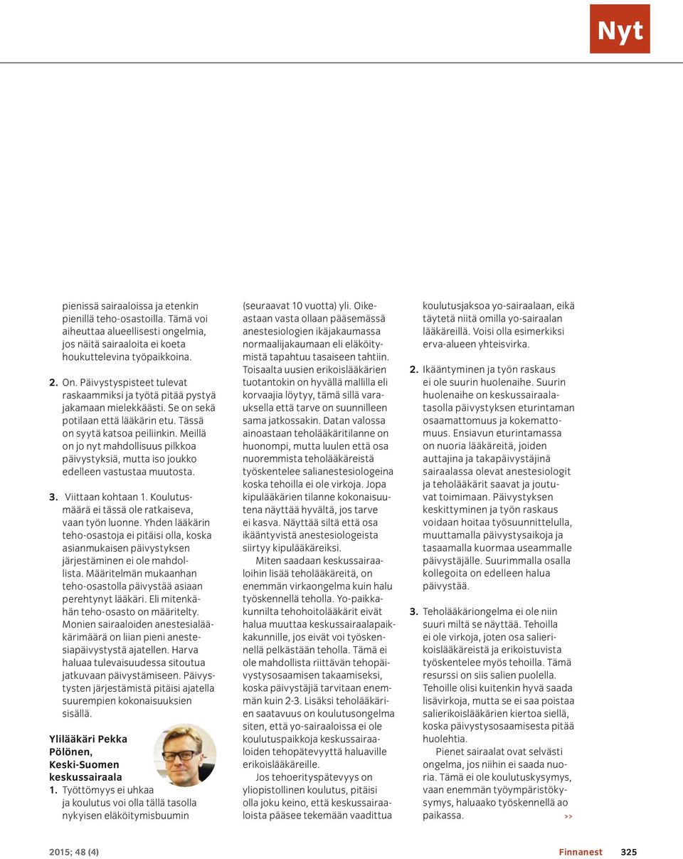 Meillä on jo nyt mahdollisuus pilkkoa päivystyksiä, mutta iso joukko edelleen vastustaa muutosta.. Viittaan kohtaan. Koulutusmäärä ei tässä ole ratkaiseva, vaan työn luonne.