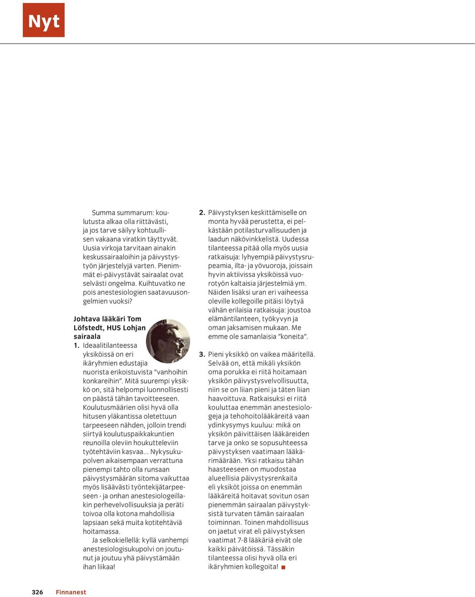 Ideaalitilanteessa yksiköissä on eri ikäryhmien edustajia nuorista erikoistuvista vanhoihin konkareihin. Mitä suurempi yksikkö on, sitä helpompi luonnollisesti on päästä tähän tavoitteeseen.