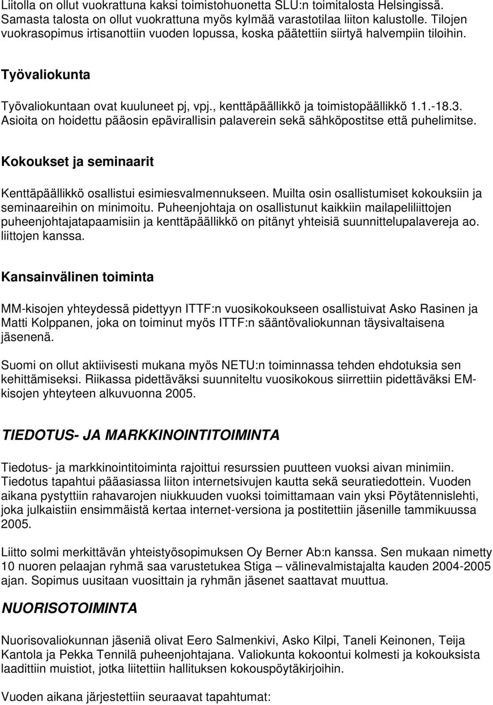 Asioita on hoidettu pääosin epävirallisin palaverein sekä sähköpostitse että puhelimitse. Kokoukset ja seminaarit Kenttäpäällikkö osallistui esimiesvalmennukseen.