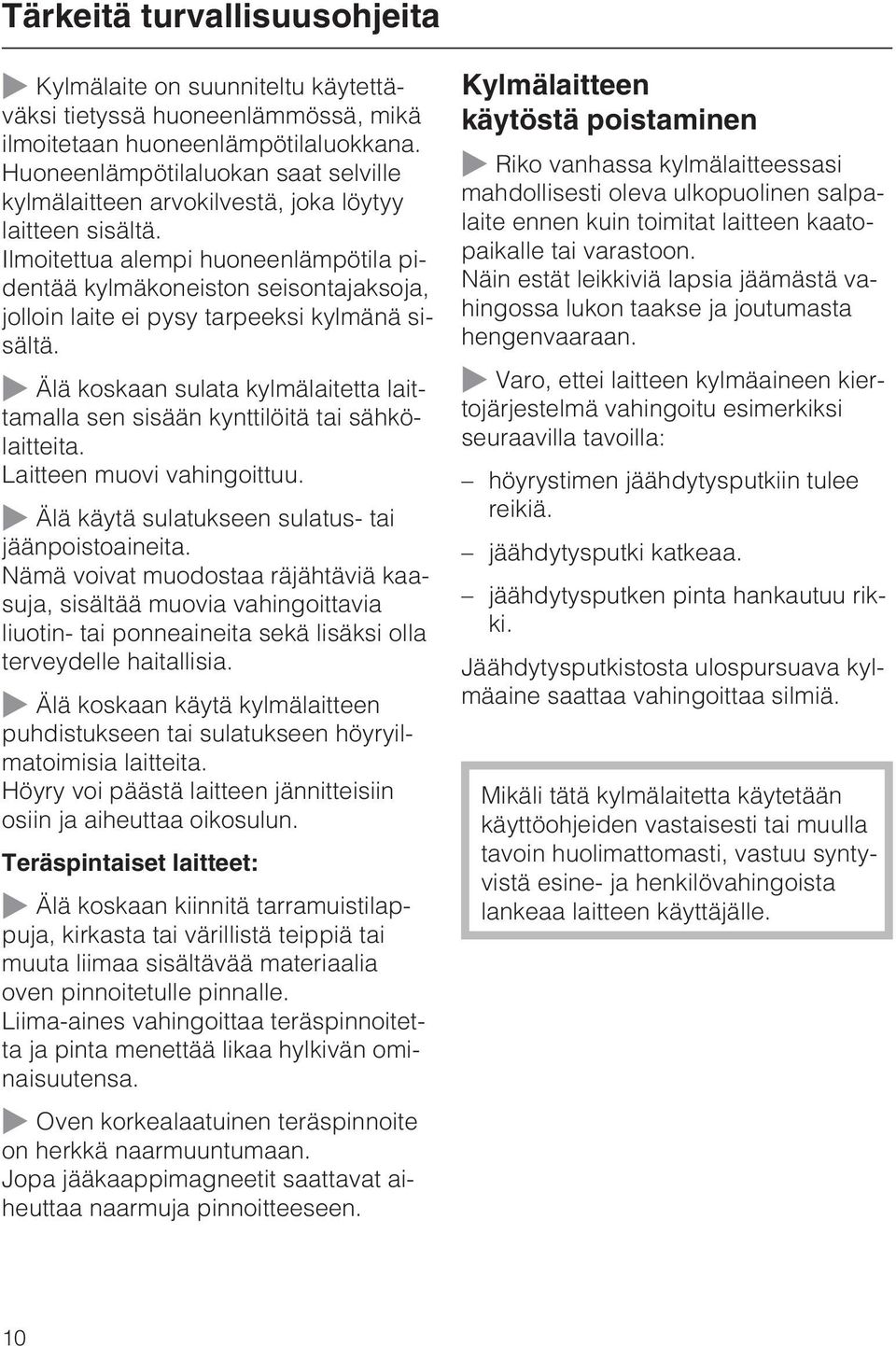 Ilmoitettua alempi huoneenlämpötila pidentää kylmäkoneiston seisontajaksoja, jolloin laite ei pysy tarpeeksi kylmänä sisältä.