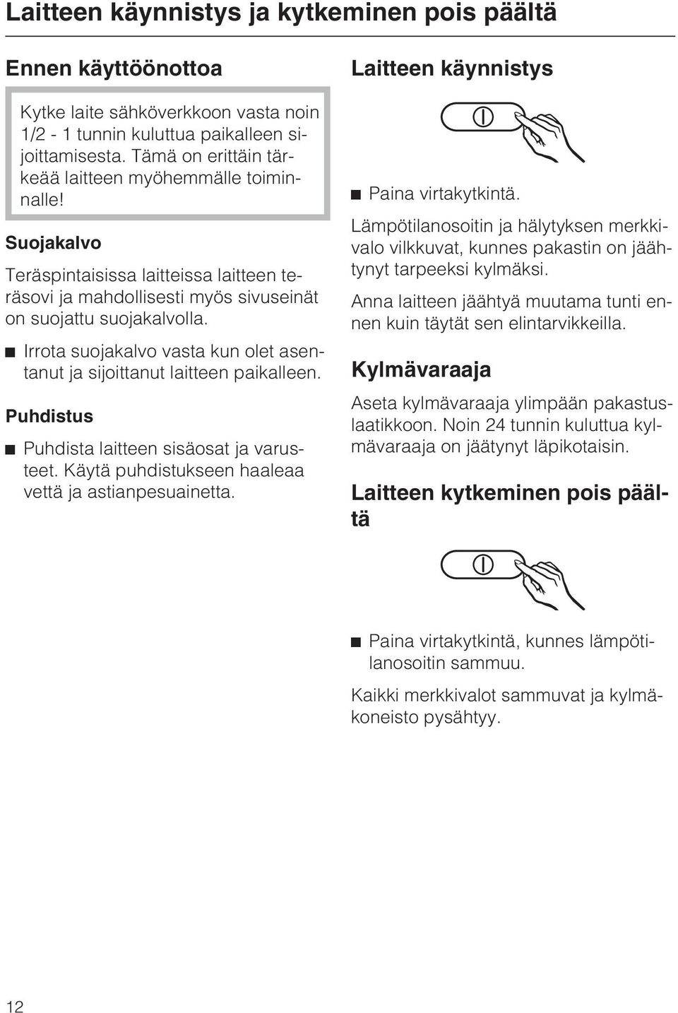 ^ Irrota suojakalvo vasta kun olet asentanut ja sijoittanut laitteen paikalleen. Puhdistus ^ Puhdista laitteen sisäosat ja varusteet. Käytä puhdistukseen haaleaa vettä ja astianpesuainetta.