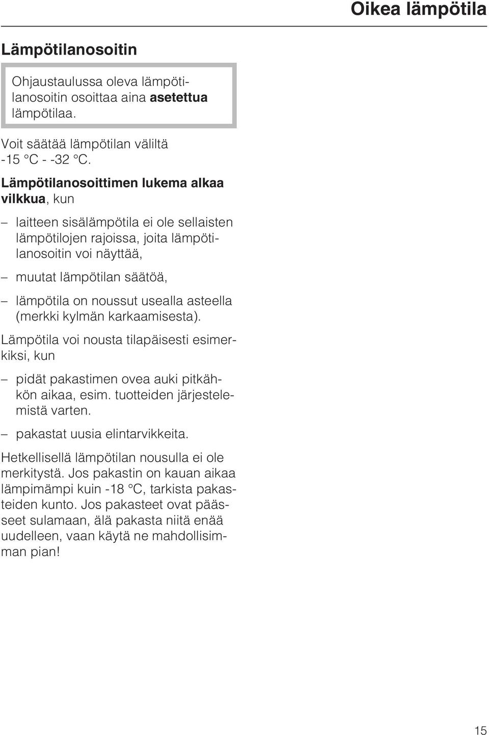 usealla asteella (merkki kylmän karkaamisesta). Lämpötila voi nousta tilapäisesti esimerkiksi, kun pidät pakastimen ovea auki pitkähkön aikaa, esim. tuotteiden järjestelemistä varten.