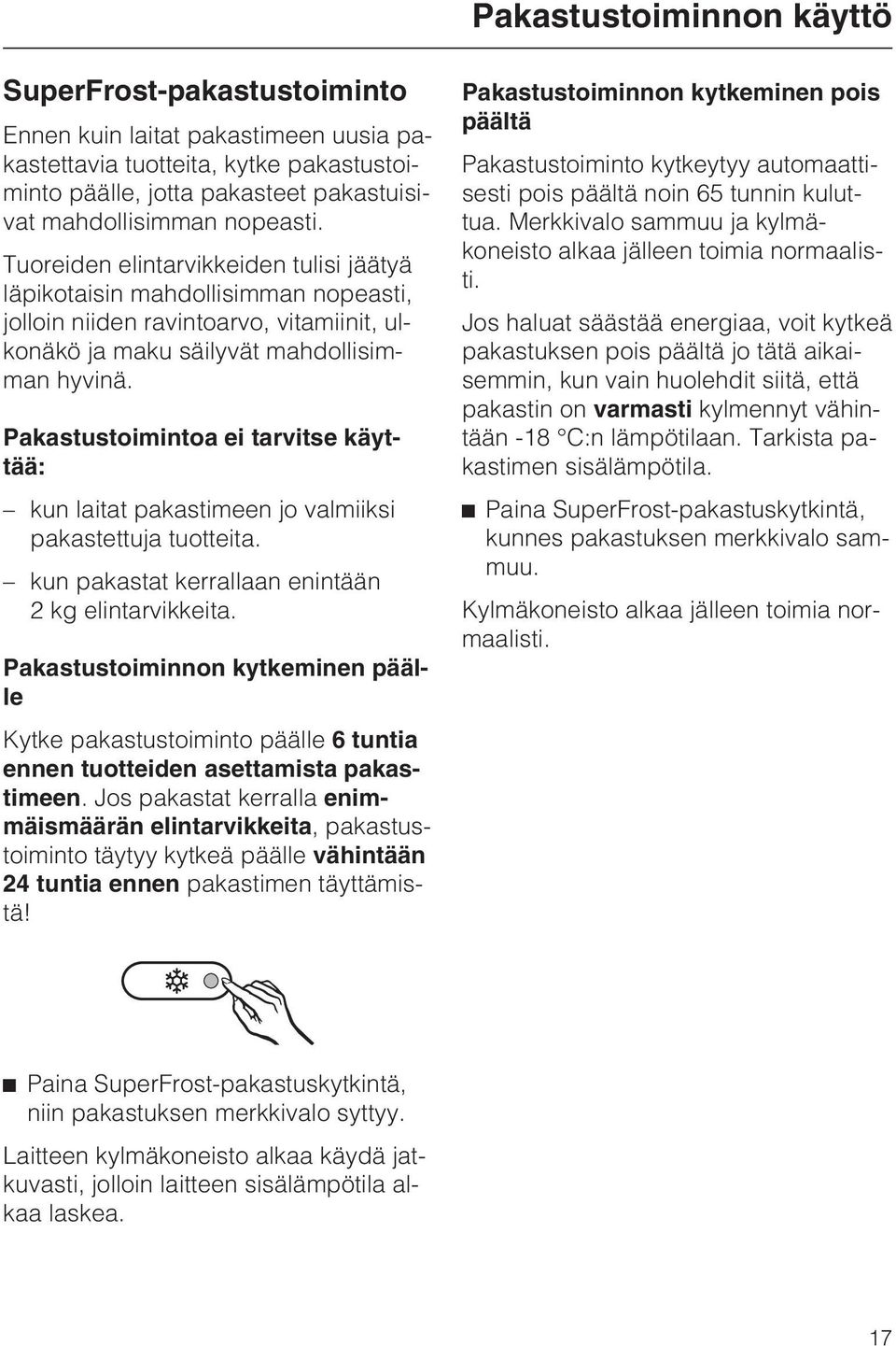 Pakastustoimintoa ei tarvitse käyttää: kun laitat pakastimeen jo valmiiksi pakastettuja tuotteita. kun pakastat kerrallaan enintään 2 kg elintarvikkeita.