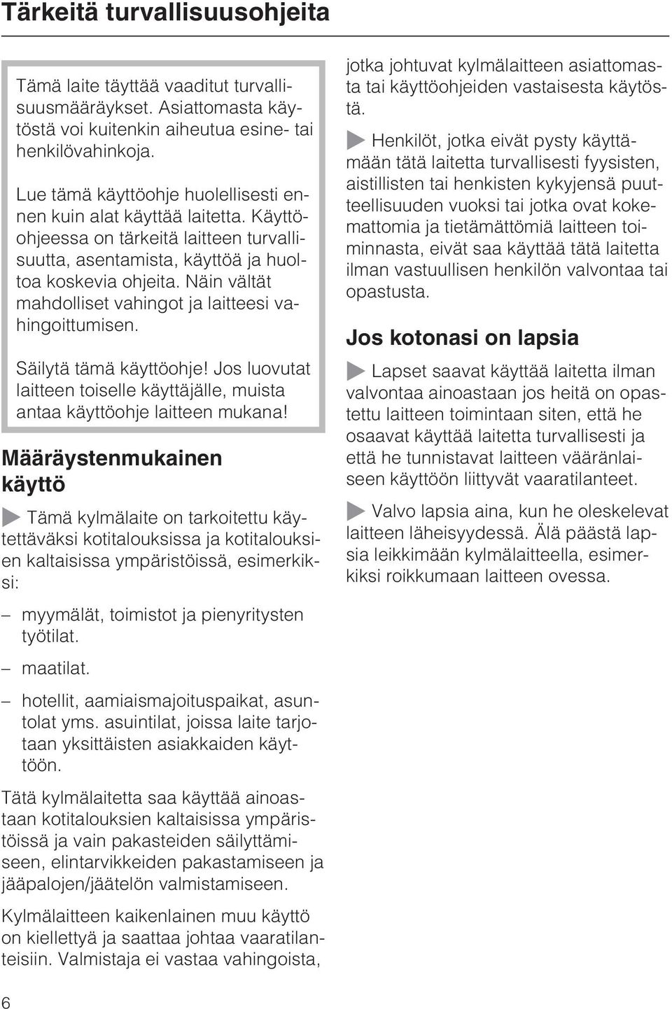 Näin vältät mahdolliset vahingot ja laitteesi vahingoittumisen. Säilytä tämä käyttöohje! Jos luovutat laitteen toiselle käyttäjälle, muista antaa käyttöohje laitteen mukana!