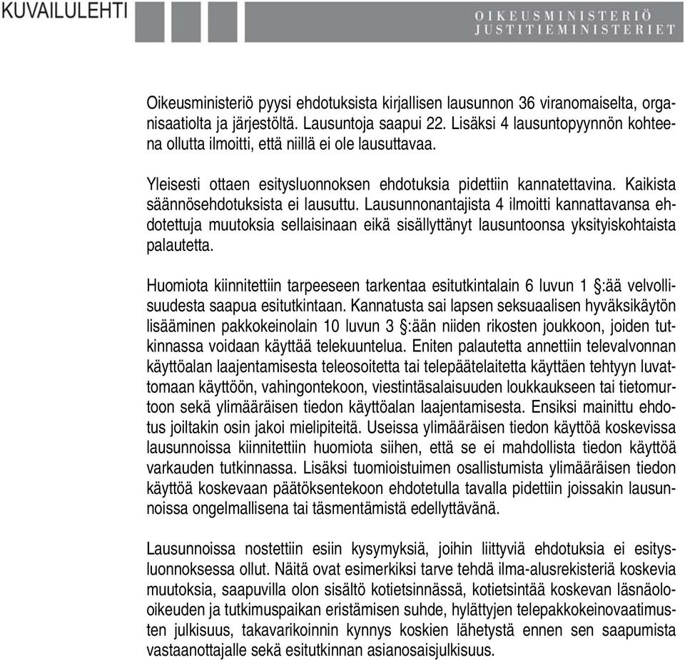 Lausunnonantajista 4 ilmoitti kannattavansa ehdotettuja muutoksia sellaisinaan eikä sisällyttänyt lausuntoonsa yksityiskohtaista palautetta.