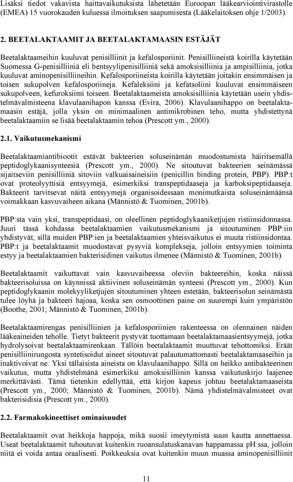 Penisilliineistä koirilla käytetään Suomessa G-penisilliiniä eli bentsyylipenisilliiniä sekä amoksisilliinia ja ampisilliinia, jotka kuuluvat aminopenisilliineihin.