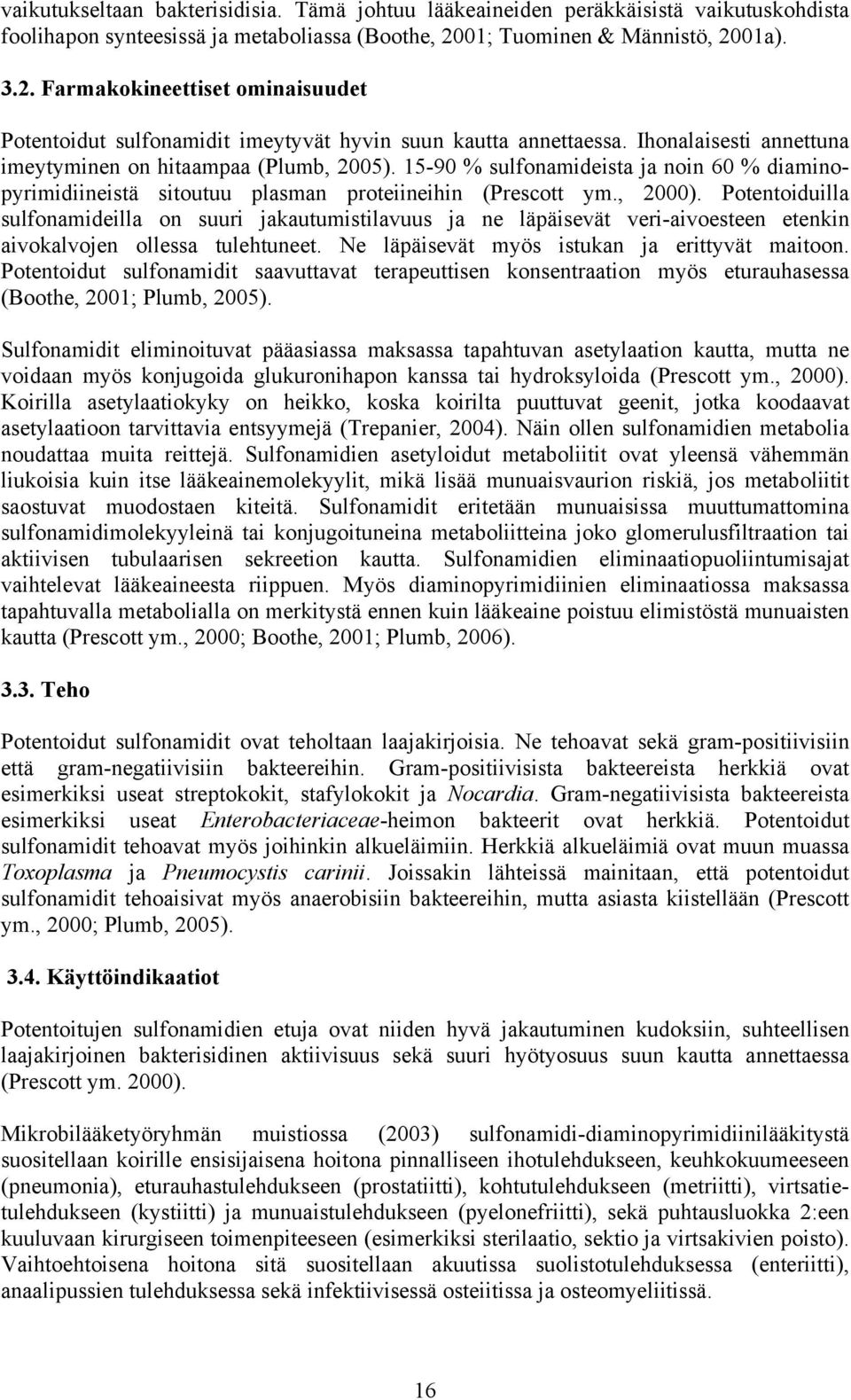 15-90 % sulfonamideista ja noin 60 % diaminopyrimidiineistä sitoutuu plasman proteiineihin (Prescott ym., 2000).