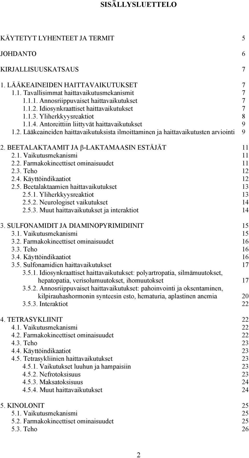 BEETALAKTAAMIT JA β-laktamaasin ESTÄJÄT 11 2.1. Vaikutusmekanismi 11 2.2. Farmakokineettiset ominaisuudet 11 2.3. Teho 12 2.4. Käyttöindikaatiot 12 2.5. Beetalaktaamien haittavaikutukset 13 2.5.1. Yliherkkyysreaktiot 13 2.