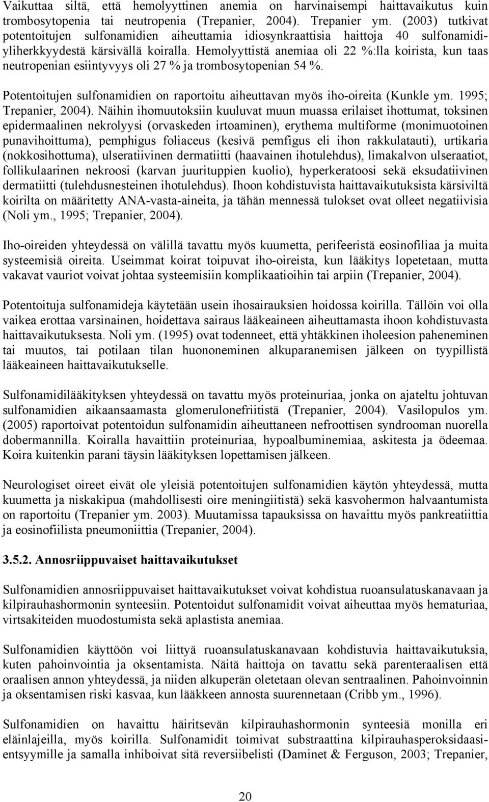 Hemolyyttistä anemiaa oli 22 %:lla koirista, kun taas neutropenian esiintyvyys oli 27 % ja trombosytopenian 54 %. Potentoitujen sulfonamidien on raportoitu aiheuttavan myös iho-oireita (Kunkle ym.