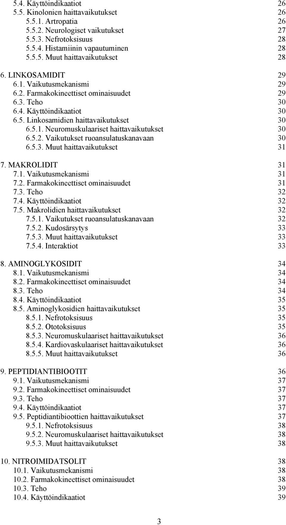 5.2. Vaikutukset ruoansulatuskanavaan 30 6.5.3. Muut haittavaikutukset 31 7. MAKROLIDIT 31 7.1. Vaikutusmekanismi 31 7.2. Farmakokineettiset ominaisuudet 31 7.3. Teho 32 7.4. Käyttöindikaatiot 32 7.5. Makrolidien haittavaikutukset 32 7.