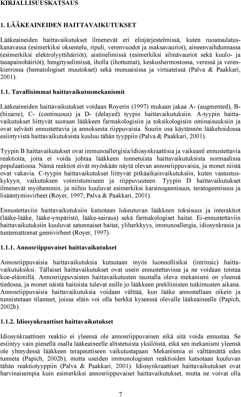 aineenvaihdunnassa (esimerkiksi elektrolyyttihäiriöt), aistinelimissä (esimerkiksi silmävauriot sekä kuulo- ja tasapainohäiriöt), hengityselimissä, iholla (ihottumat), keskushermostossa, veressä ja