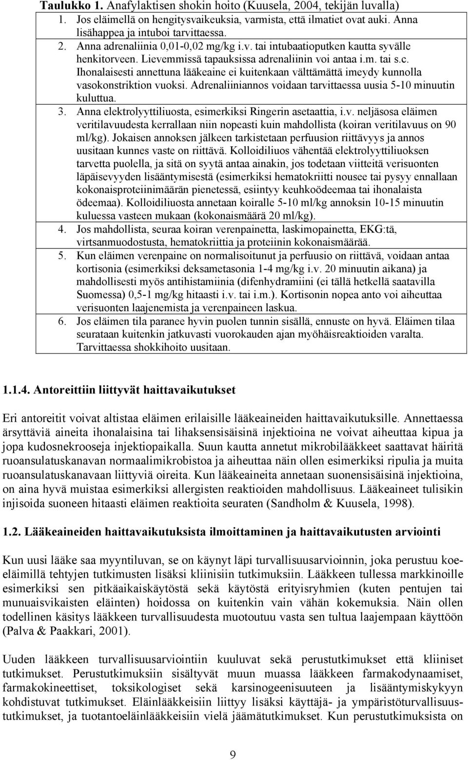 Ihonalaisesti annettuna lääkeaine ei kuitenkaan välttämättä imeydy kunnolla vasokonstriktion vuoksi. Adrenaliiniannos voidaan tarvittaessa uusia 5-10 minuutin kuluttua. 3.