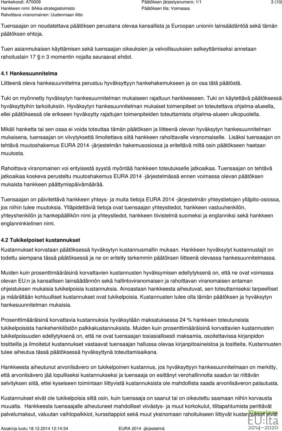 1 Hankesuunnitelma Liitteenä oleva hankesuunnitelma perustuu hyväksyttyyn hankehakemukseen ja on osa tätä päätöstä. Tuki on myönnetty hyväksytyn hankesuunnitelman mukaiseen rajattuun hankkeeseen.