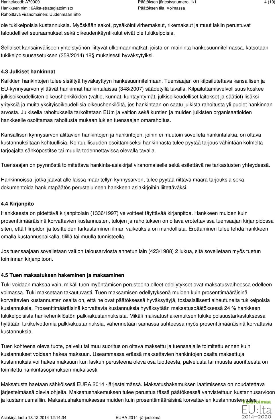 3 Julkiset hankinnat Kaikkien hankintojen tulee sisältyä hyväksyttyyn hankesuunnitelmaan.