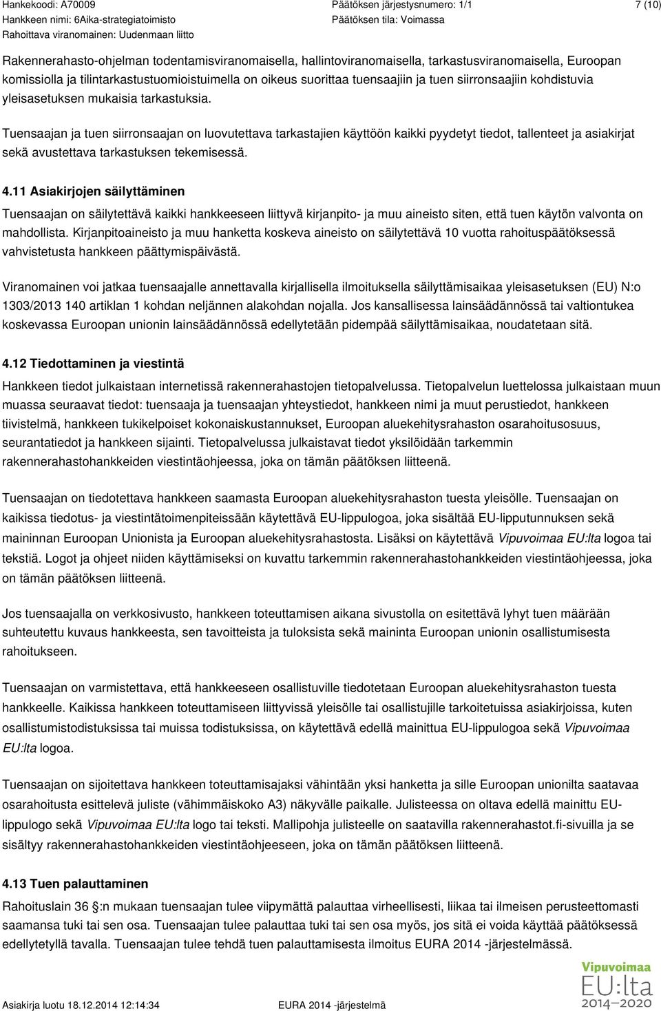 Tuensaajan ja tuen siirronsaajan on luovutettava tarkastajien käyttöön kaikki pyydetyt tiedot, tallenteet ja asiakirjat sekä avustettava tarkastuksen tekemisessä. 4.