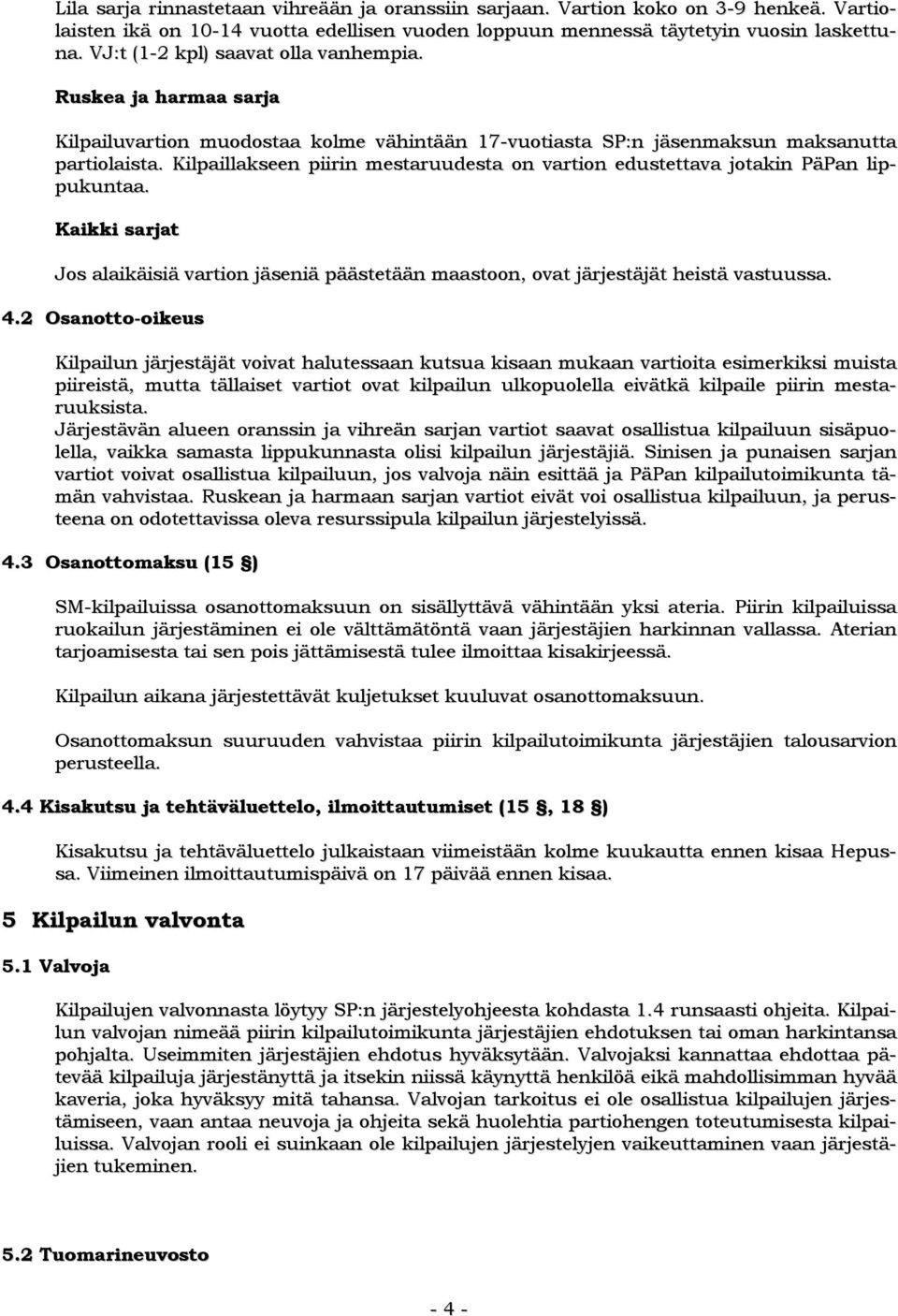 Kilpaillakseen piirin mestaruudesta on vartion edustettava jotakin PäPan lippukuntaa. Kaikki sarjat Jos alaikäisiä vartion jäseniä päästetään maastoon, ovat järjestäjät heistä vastuussa. 4.