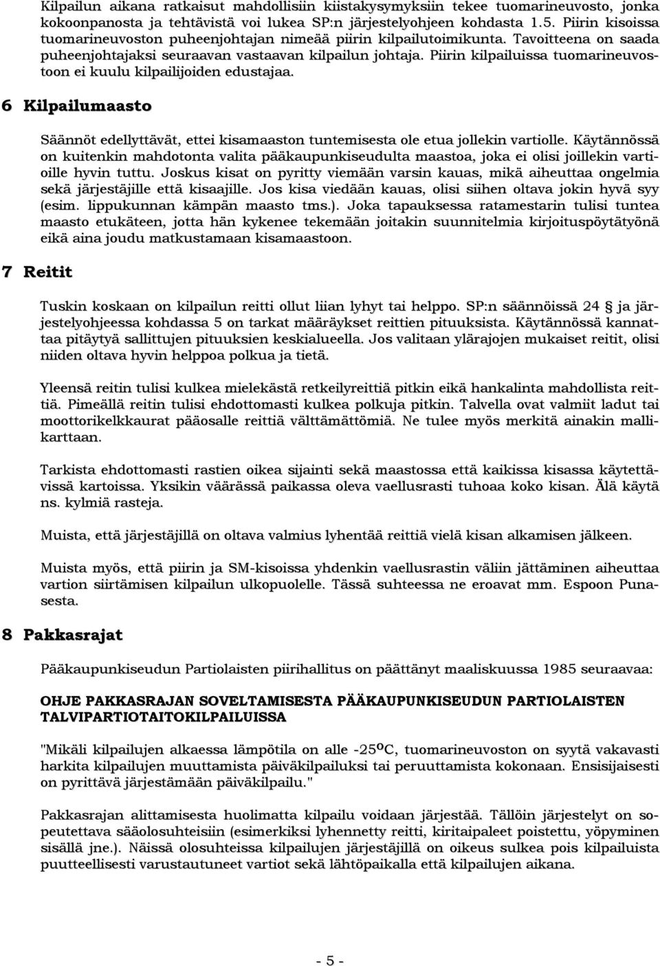 Piirin kilpailuissa tuomarineuvostoon ei kuulu kilpailijoiden edustajaa. 6 Kilpailumaasto 7 Reitit Säännöt edellyttävät, ettei kisamaaston tuntemisesta ole etua jollekin vartiolle.