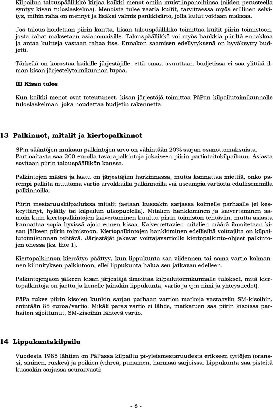 Jos talous hoidetaan piirin kautta, kisan talouspäällikkö toimittaa kuitit piirin toimistoon, josta rahat maksetaan asianomaisille.