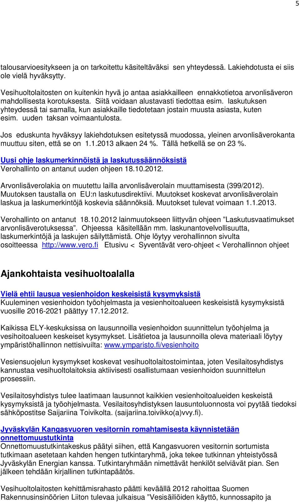 laskutuksen yhteydessä tai samalla, kun asiakkaille tiedotetaan jostain muusta asiasta, kuten esim. uuden taksan voimaantulosta.