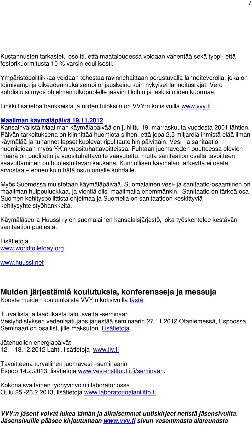 Vero kohdistuisi myös ohjelman ulkopuolelle jääviin tiloihin ja laskisi niiden kuormaa. Linkki lisätietoa hankkeista ja niiden tuloksiin on VVY:n kotisivuilla www.vvy.fi Maailman käymäläpäivä 19.11.