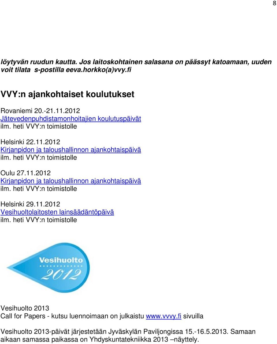 11.2012 Vesihuoltolaitosten lainsäädäntöpäivä ilm. heti VVY:n toimistolle Vesihuolto 2013 Call for Papers - kutsu luennoimaan on julkaistu www.vvvy.