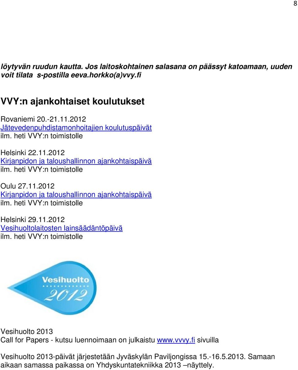 11.2012 Vesihuoltolaitosten lainsäädäntöpäivä ilm. heti VVY:n toimistolle Vesihuolto 2013 Call for Papers - kutsu luennoimaan on julkaistu www.vvvy.