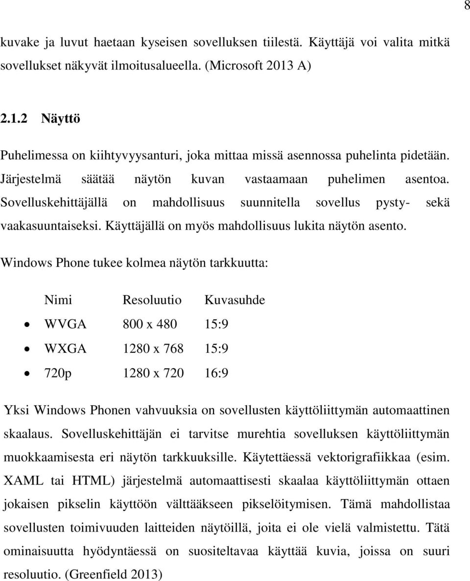 Sovelluskehittäjällä on mahdollisuus suunnitella sovellus pysty- sekä vaakasuuntaiseksi. Käyttäjällä on myös mahdollisuus lukita näytön asento.