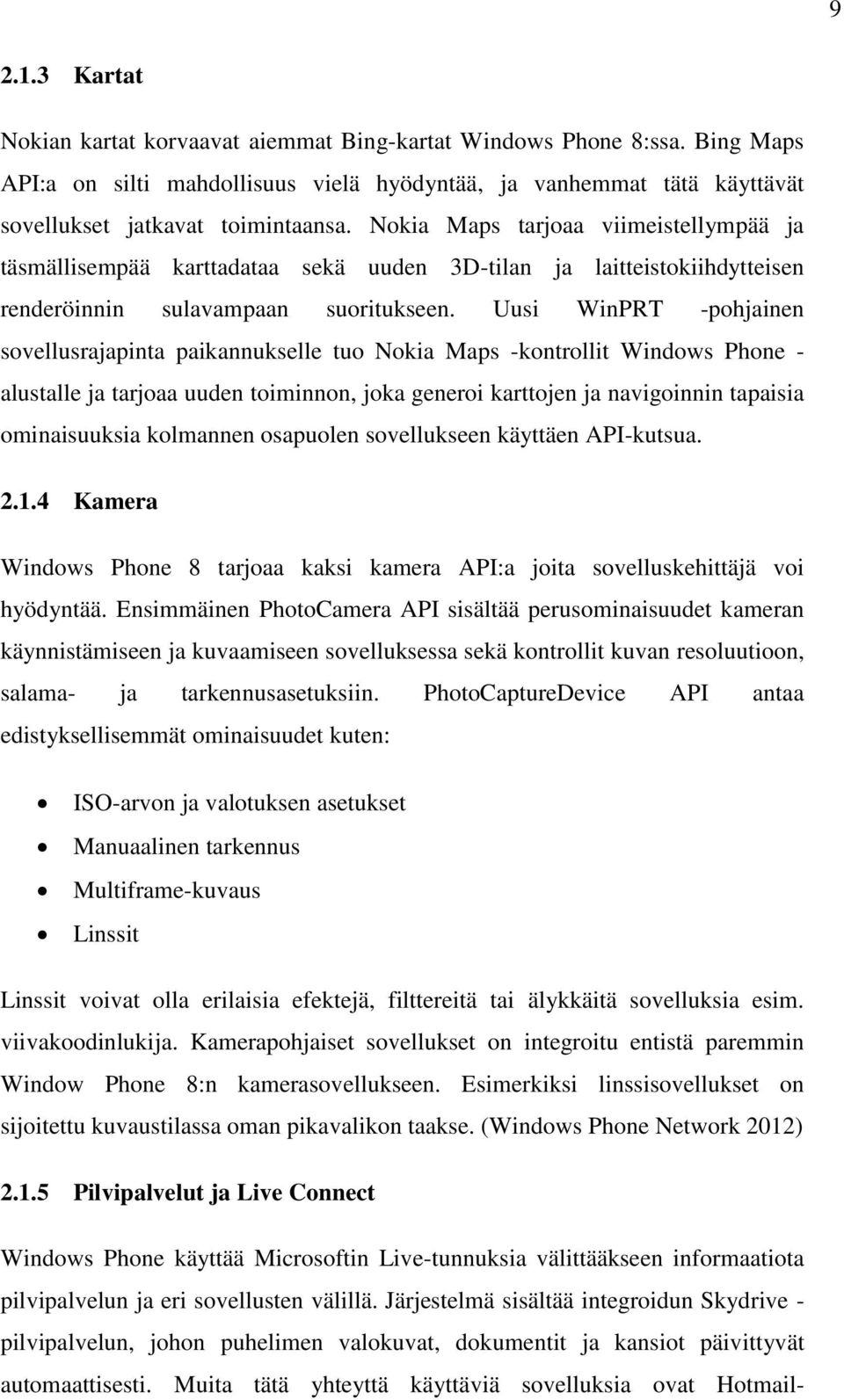 Uusi WinPRT -pohjainen sovellusrajapinta paikannukselle tuo Nokia Maps -kontrollit Windows Phone - alustalle ja tarjoaa uuden toiminnon, joka generoi karttojen ja navigoinnin tapaisia ominaisuuksia