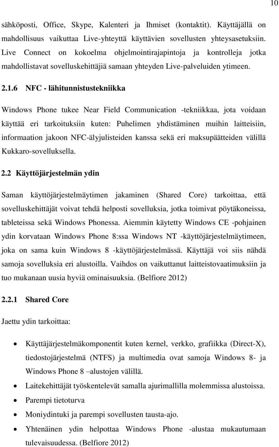 6 NFC - lähitunnistustekniikka Windows Phone tukee Near Field Communication -tekniikkaa, jota voidaan käyttää eri tarkoituksiin kuten: Puhelimen yhdistäminen muihin laitteisiin, informaation jakoon