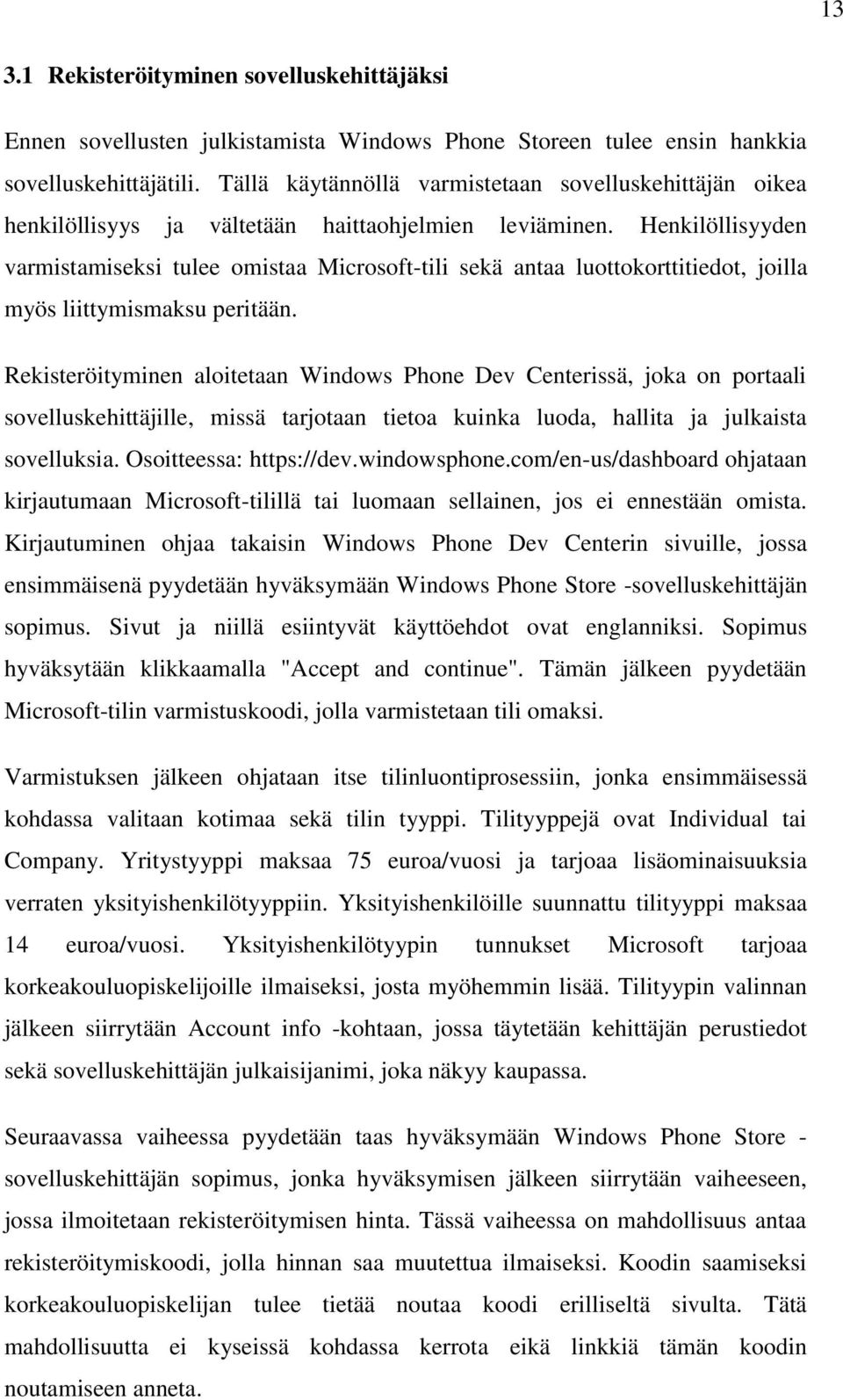 Henkilöllisyyden varmistamiseksi tulee omistaa Microsoft-tili sekä antaa luottokorttitiedot, joilla myös liittymismaksu peritään.