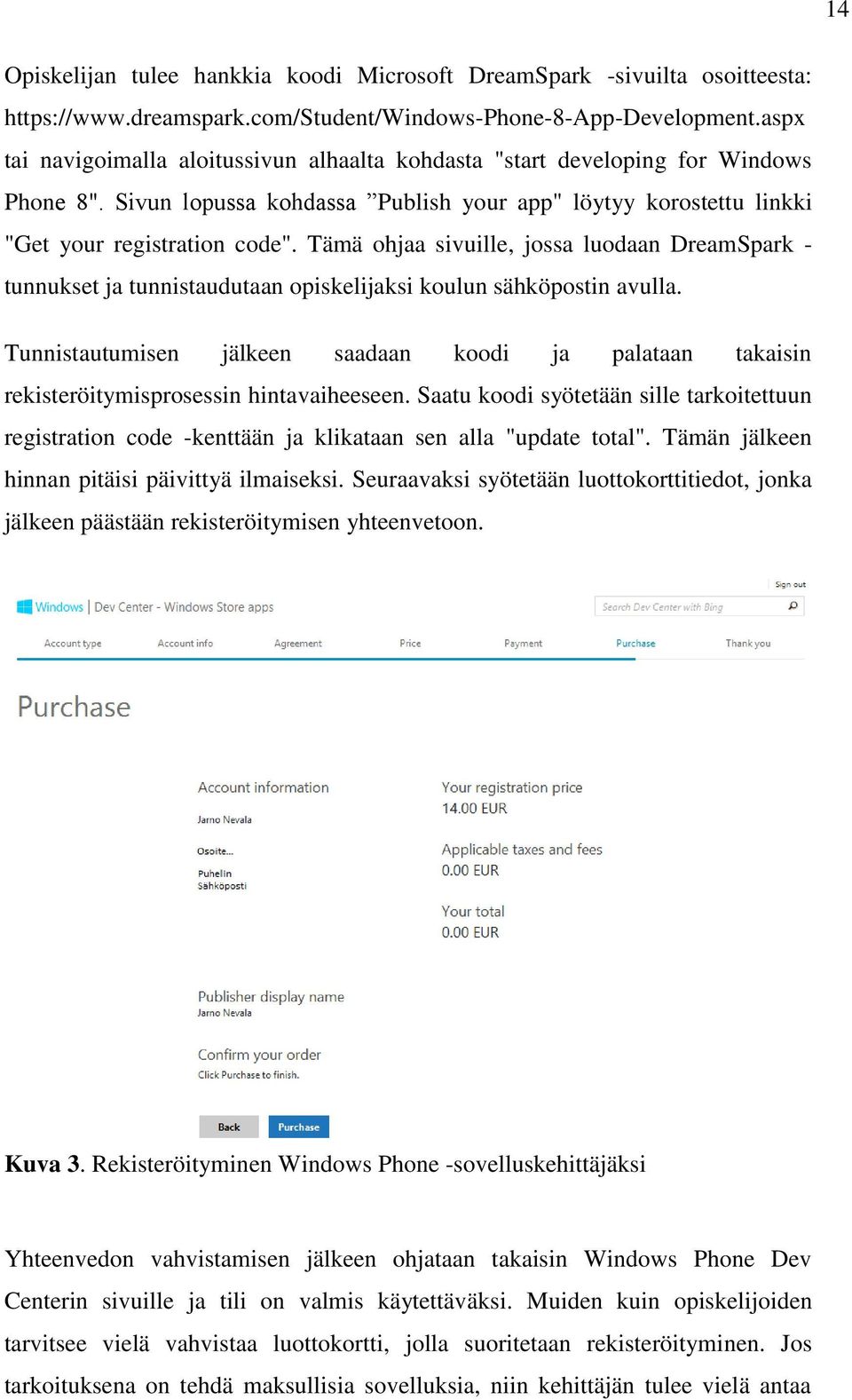 Tämä ohjaa sivuille, jossa luodaan DreamSpark - tunnukset ja tunnistaudutaan opiskelijaksi koulun sähköpostin avulla.