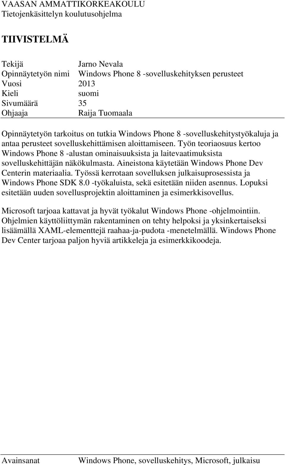 Työn teoriaosuus kertoo Windows Phone 8 -alustan ominaisuuksista ja laitevaatimuksista sovelluskehittäjän näkökulmasta. Aineistona käytetään Windows Phone Dev Centerin materiaalia.