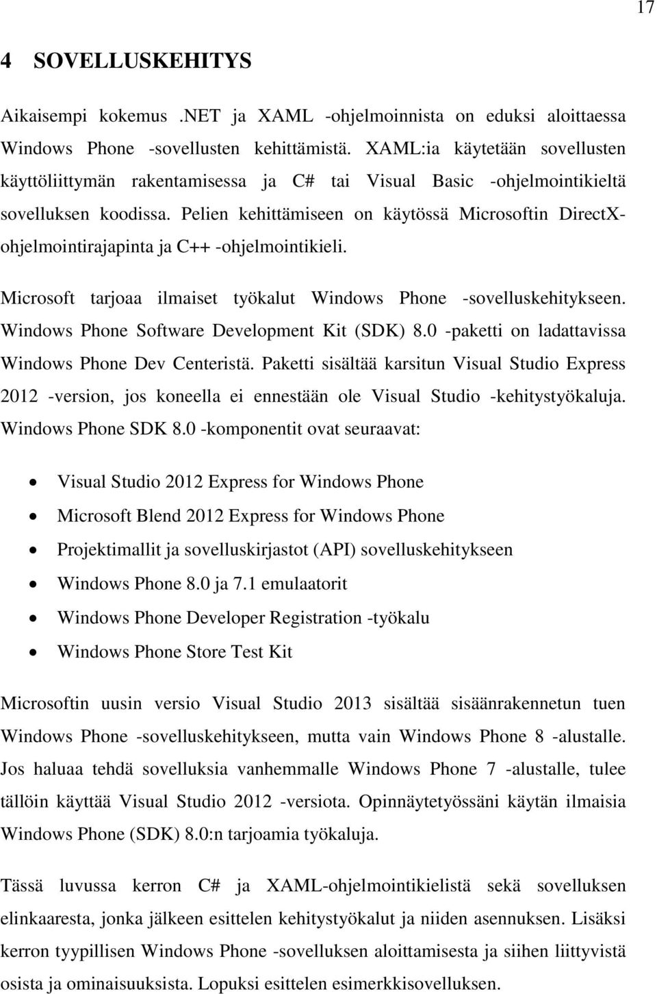 Pelien kehittämiseen on käytössä Microsoftin DirectXohjelmointirajapinta ja C++ -ohjelmointikieli. Microsoft tarjoaa ilmaiset työkalut Windows Phone -sovelluskehitykseen.