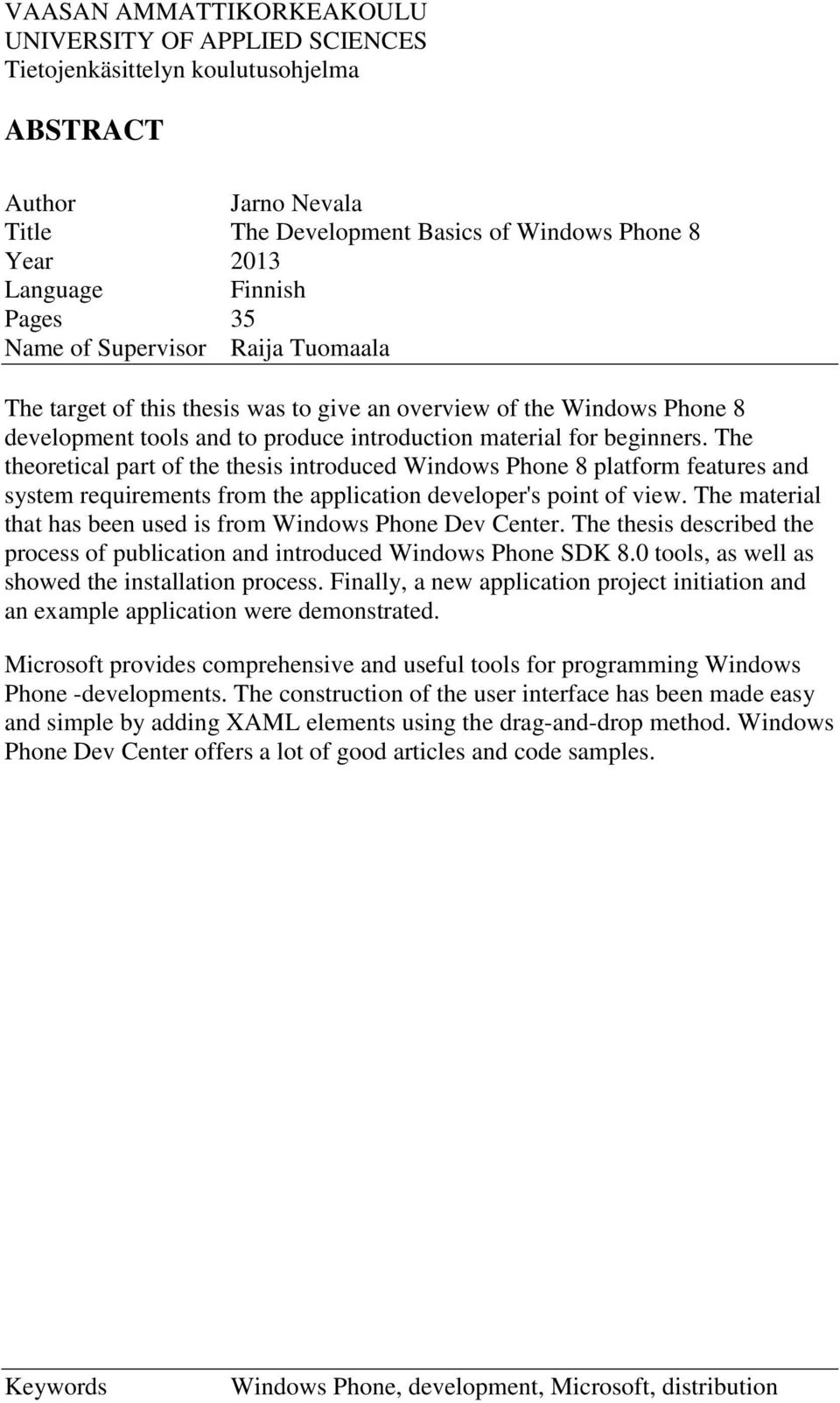 The theoretical part of the thesis introduced Windows Phone 8 platform features and system requirements from the application developer's point of view.