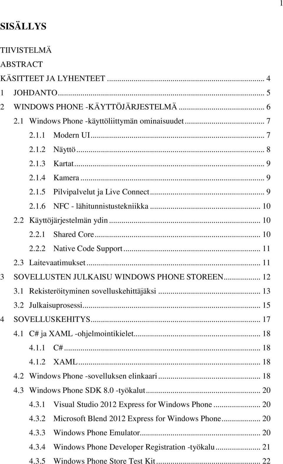 .. 11 2.3 Laitevaatimukset... 11 3 SOVELLUSTEN JULKAISU WINDOWS PHONE STOREEN... 12 3.1 Rekisteröityminen sovelluskehittäjäksi... 13 3.2 Julkaisuprosessi... 15 4 SOVELLUSKEHITYS... 17 4.