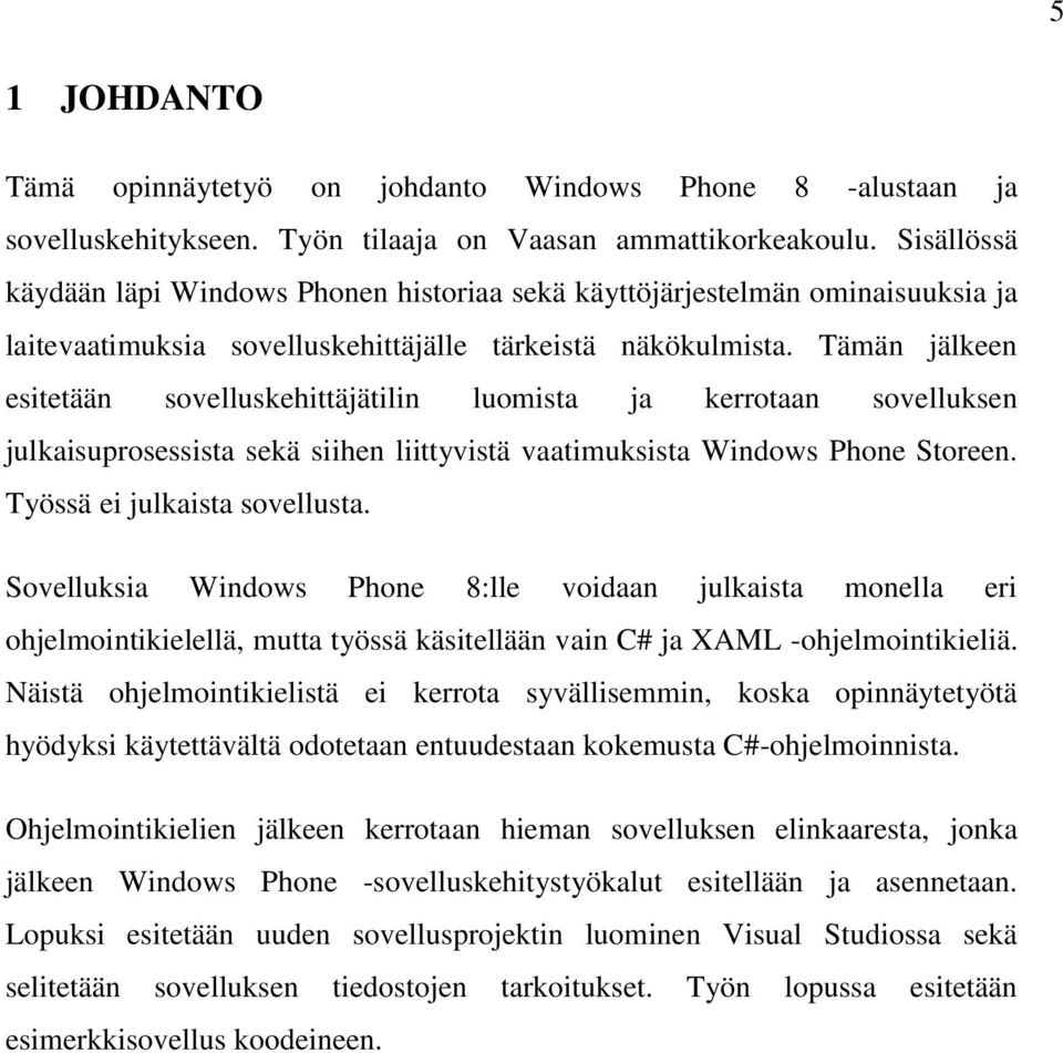 Tämän jälkeen esitetään sovelluskehittäjätilin luomista ja kerrotaan sovelluksen julkaisuprosessista sekä siihen liittyvistä vaatimuksista Windows Phone Storeen. Työssä ei julkaista sovellusta.