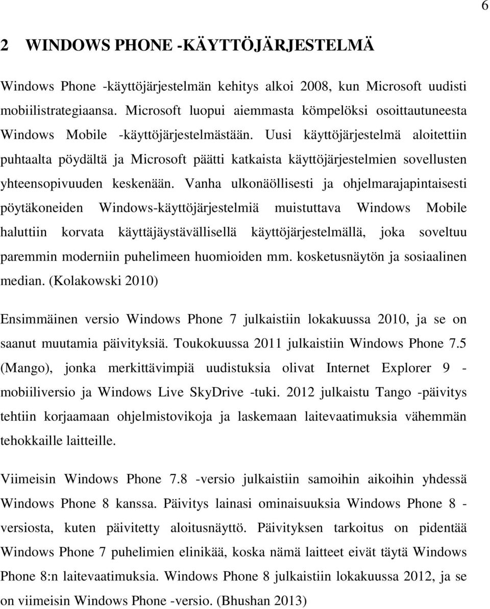 Uusi käyttöjärjestelmä aloitettiin puhtaalta pöydältä ja Microsoft päätti katkaista käyttöjärjestelmien sovellusten yhteensopivuuden keskenään.