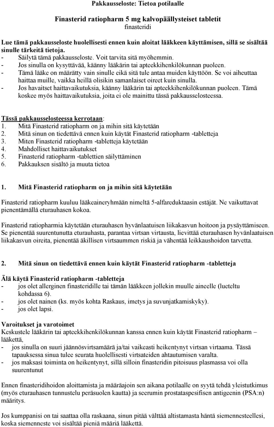 - Tämä lääke on määrätty vain sinulle eikä sitä tule antaa muiden käyttöön. Se voi aiheuttaa haittaa muille, vaikka heillä olisikin samanlaiset oireet kuin sinulla.