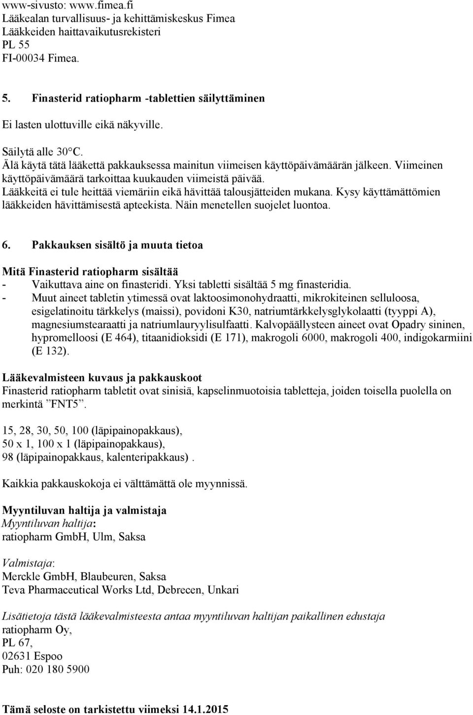 Älä käytä tätä lääkettä pakkauksessa mainitun viimeisen käyttöpäivämäärän jälkeen. Viimeinen käyttöpäivämäärä tarkoittaa kuukauden viimeistä päivää.