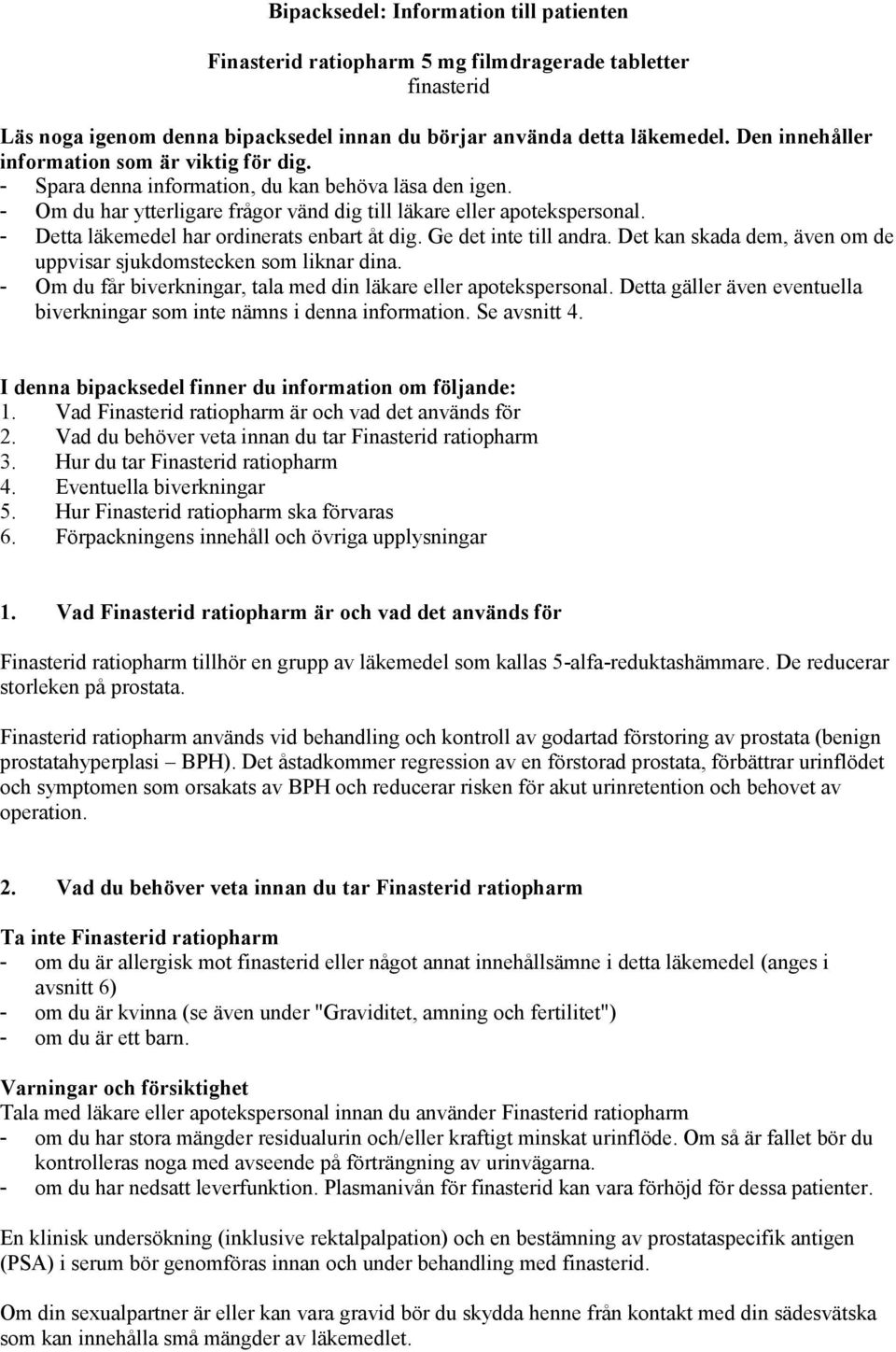 - Detta läkemedel har ordinerats enbart åt dig. Ge det inte till andra. Det kan skada dem, även om de uppvisar sjukdomstecken som liknar dina.