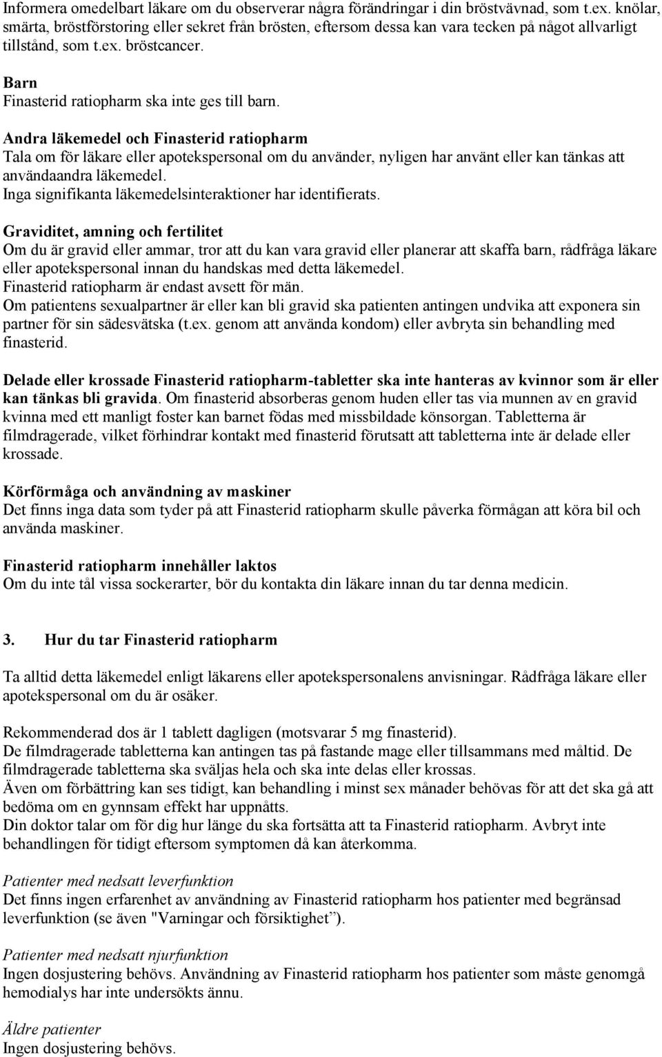 Andra läkemedel och Finasterid ratiopharm Tala om för läkare eller apotekspersonal om du använder, nyligen har använt eller kan tänkas att användaandra läkemedel.